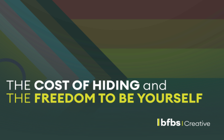 Graphic featuring a partially visible Progress Pride flag with the headline, “The cost of hiding and the freedom to be yourself,” alongside the BFBS Creative logo.